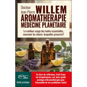 L'Aromathérapie médecine planétaire - Le meilleur usage des huiles essentielles, comment les choisir, lesquelles prescrire ?