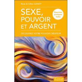 Sexe, pouvoir et argent - Découvrez votre pouvoir créateur - Exercices pratiques inclus