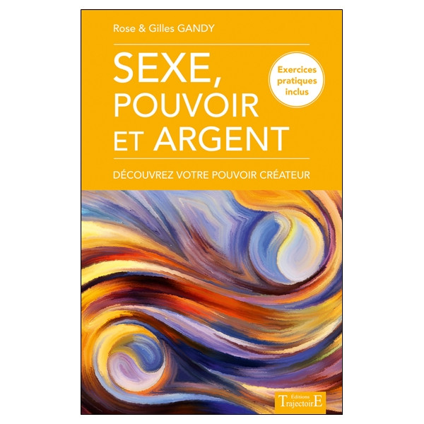 Sexe, pouvoir et argent - Découvrez votre pouvoir créateur - Exercices pratiques inclus