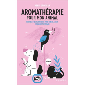 Aromathérapie pour mon animal - Des recettes au naturel pour chiens, chats, oiseaux et chevaux