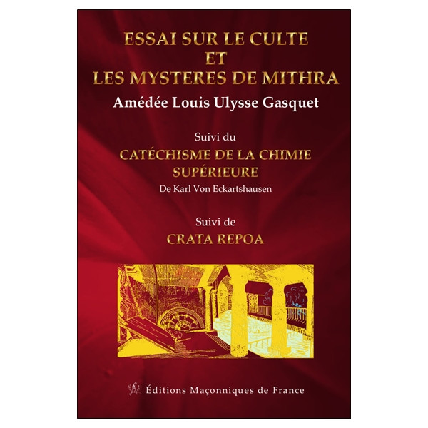 Essai sur le culte et les mystères de Mithra - Catéchisme de la chimie supérieure - Crata Repoa