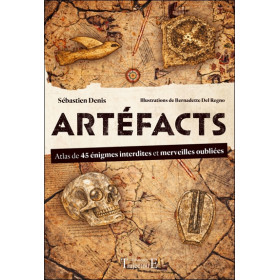 Artéfacts - Atlas de 45 énigmes interdites et des merveilles oubliées