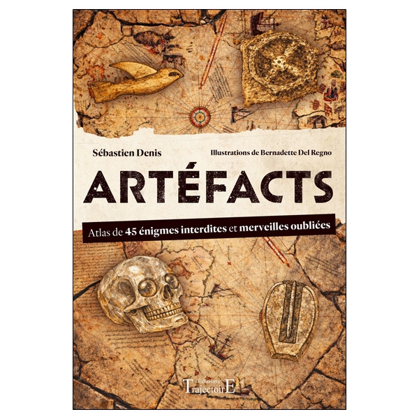 Artéfacts - Atlas de 45 énigmes interdites et des merveilles oubliées
