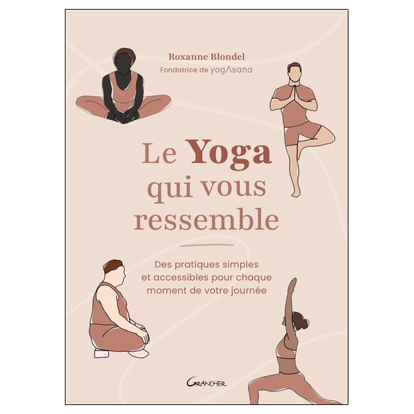 Le Yoga qui vous ressemble - Des pratiques simples et accessibles pour chaque moment de votre journée