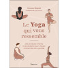 Le Yoga qui vous ressemble - Des pratiques simples et accessibles pour chaque moment de votre journée