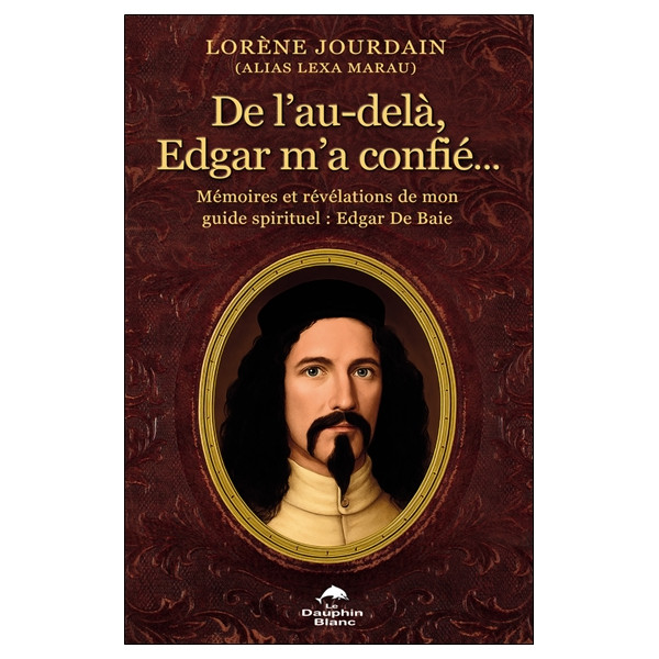 De l'au-delà, Edgar m'a confié... Mémoires et révélations de mon guide spirituel : Edgar De Baie