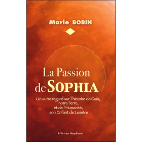 La Passion de Sophia - Un autre regard sur l'histoire de Gaïa, notre Terre et de l'Humanité, son Enfant de Lumière