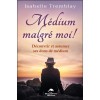 Médium malgré moi ! Découvrir et assumer ses dons de médium