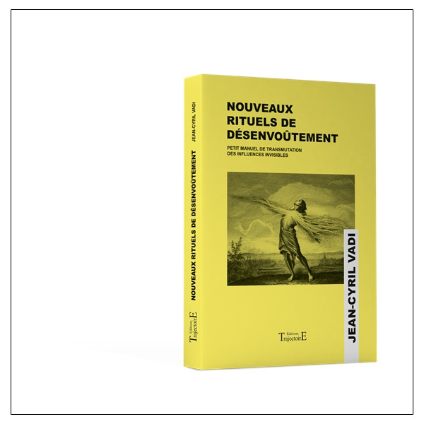 Nouveaux rituels de désenvoûtement - Petit manuel de transmutation des influences invisibles