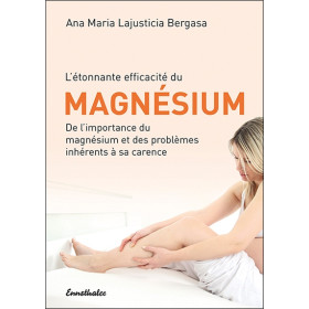 L'étonnance efficacité du Magnésium - De l'importance du magnésium et des problèmes inhérents à sa carence