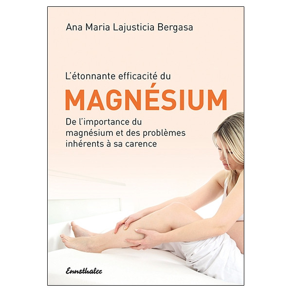 L'étonnance efficacité du Magnésium - De l'importance du magnésium et des problèmes inhérents à sa carence