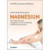 L'étonnance efficacité du Magnésium - De l'importance du magnésium et des problèmes inhérents à sa carence