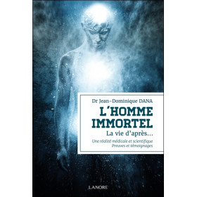 L'homme immortel - La vie d'après Une réalité médicale et scientifique - Preuves et témoignages
