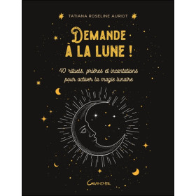 Demande à la lune ! 40 rituels, prières et incantations pour activer la magie lunaire