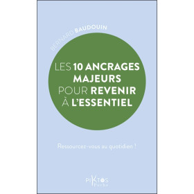 Les 10 ancrages majeurs pour revenir à l'essentiel - Ressourcez-vous au quotidien !