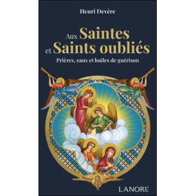 Aux Saintes et Saints oubliés - Prières, eaux et huiles de guérison