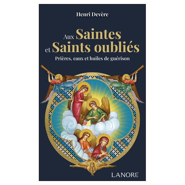 Aux Saintes et Saints oubliés - Prières, eaux et huiles de guérison