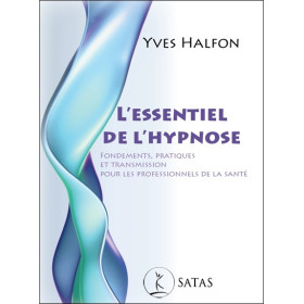 L'essentiel de l'hypnose - Fondements, pratiques et transmission pour les professionnels de la santé