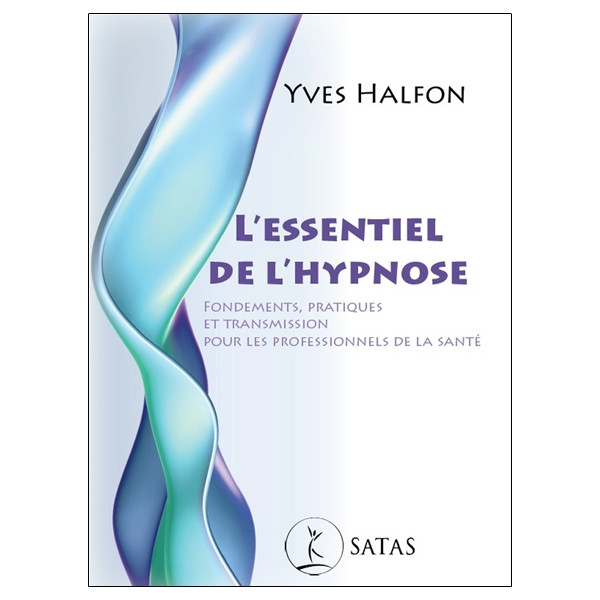 L'essentiel de l'hypnose - Fondements, pratiques et transmission pour les professionnels de la santé