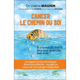 Cancer - Le chemin du soi - Et si la maladie était là pour nous réconcilier avec la vie ?