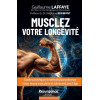 Musclez votre longévité - Guide scientifique et méthode pour préserver force, masse musculaire et autonomie avec l'âge