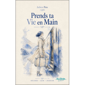 Prends ta Vie en main - Décider - Agir - Avancer