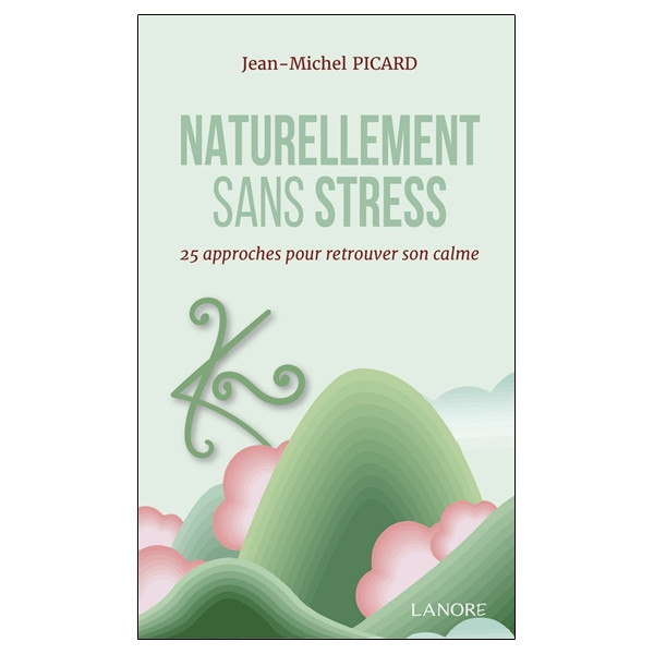 Naturellement sans stress - 25 approches pour retrouver son calme