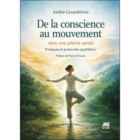 De la conscience au mouvement - Vers une pleine santé - Pratiques et protocoles quotidiens