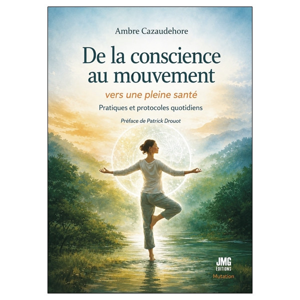 De la conscience au mouvement - Vers une pleine santé - Pratiques et protocoles quotidiens