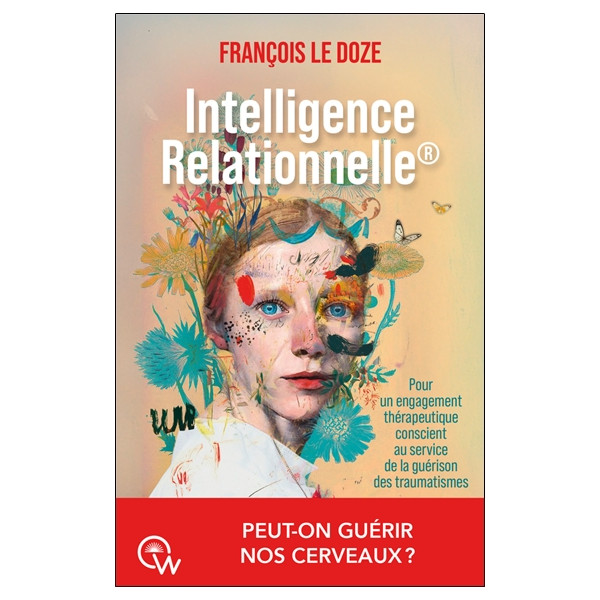 Intelligence relationnelle - Guérir nos cerveaux par un engagement thérapeutique conscient