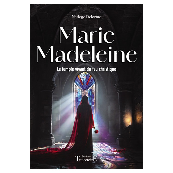Marie Madeleine - Le temple vivant du feu christique