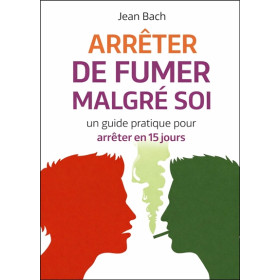 Arrêter de fumer malgré soi - Un guide pratique pour arrêter en 15 jours