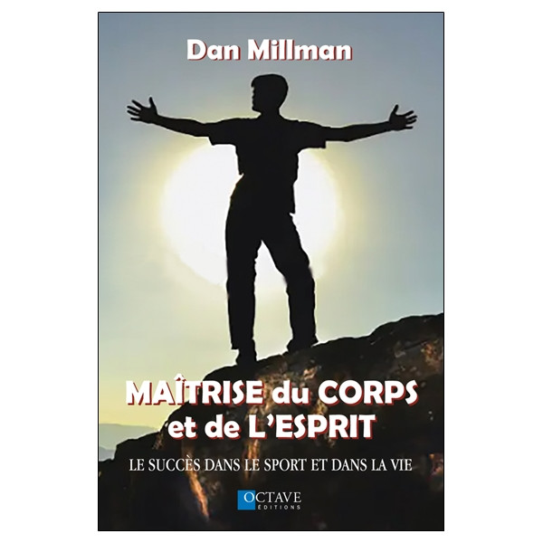 Maîtrise du corps et de l'esprit - Le succès dans le sport et dans la vie