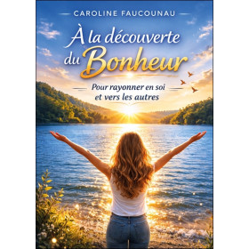 A la découverte du bonheur - Pour rayonner en soi et vers les autres