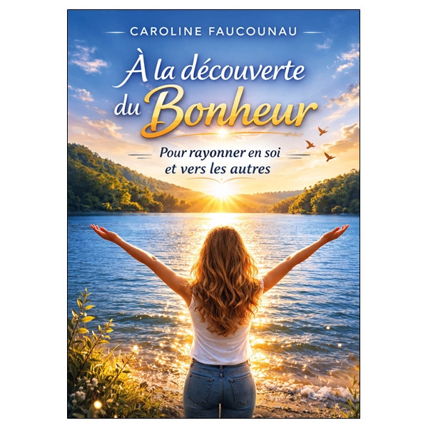 A la découverte du bonheur - Pour rayonner en soi et vers les autres