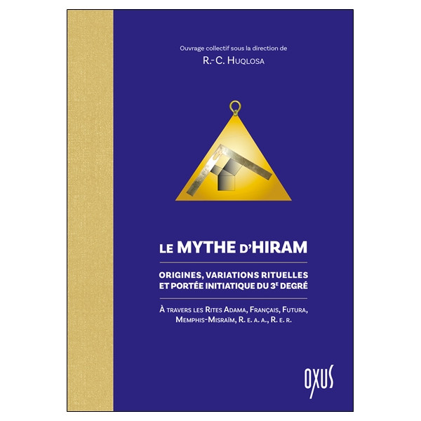 Le Mythe dHiram - Origines, variations rituelles et portée initiatique du 3e degré