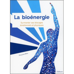 La bioénergie - Surmonter ses blocages émotionnels et physiques