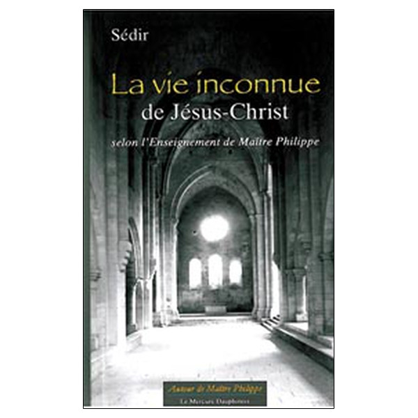La vie inconnue de Jésus-Christ selon l' Enseignement de Maître Philippe