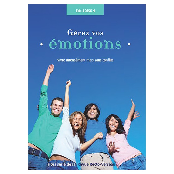 Gérez vos émotions - Vivre intensément mais sans conflits