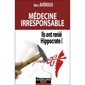 Médecine irresponsable - Ils ont renié Hippocrate !