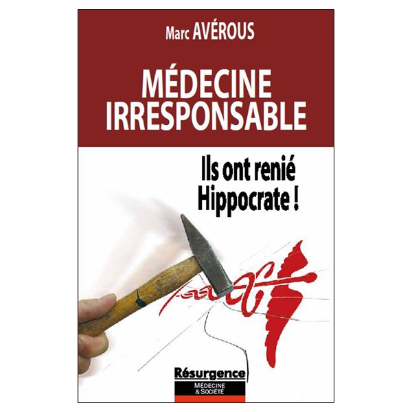 Médecine irresponsable - Ils ont renié Hippocrate !