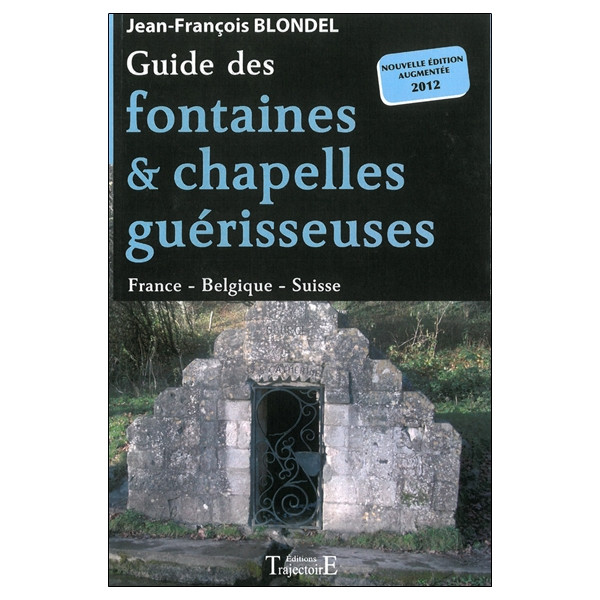 Guide des fontaines & chapelles guérisseuses - France - Belgique - Suisse