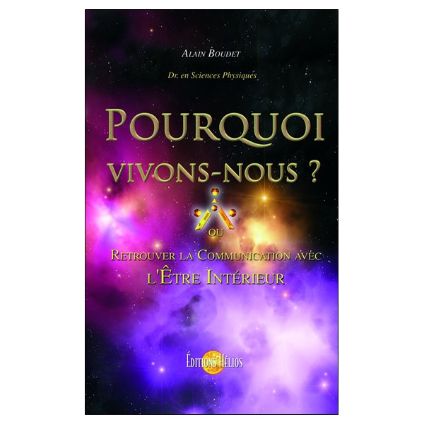 Pourquoi vivons-nous ? ou retrouver la communication avec l'Etre intérieur ?