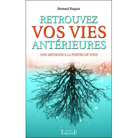 Retrouvez vos vies antérieures - Une méthode à la portée de tous