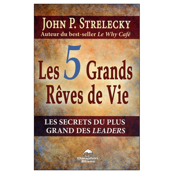 Les 5 grands rêves de vie - Les secrets du plus grand des leaders