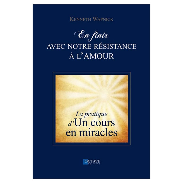 En finir avec notre résistance à l'amour - La pratique d'`Un cours en miracles`