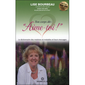 Ton corps dit : `Aime-toi !` - Les malaises et maladies et leurs messages
