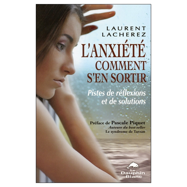 L'anxiété - Comment s'en sortir - Pistes de réflexions et de solutions