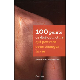 100 points de digitopuncture qui peuvent vous changer la vie
