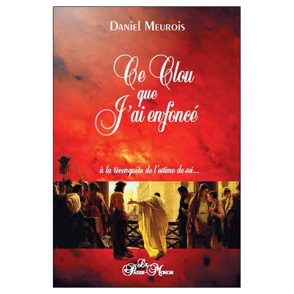 Ce clou que j'ai enfoncé - A la reconquête de l'estime de soi...